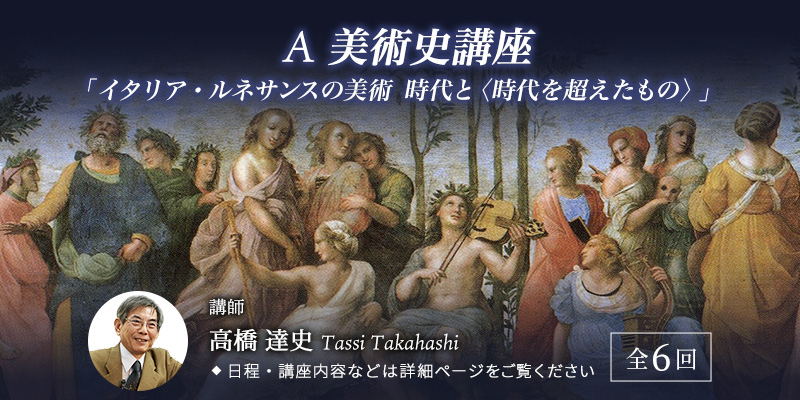 A 美術史講座「イタリア・ルネサンスの美術　時代と〈時代を超えたもの〉」